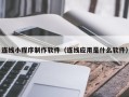 海南连线小程序制作软件（连线应用是什么软件）