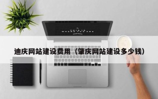 海南迪庆网站建设费用（肇庆网站建设多少钱）