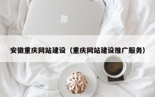 海南安徽重庆网站建设（重庆网站建设推广服务）