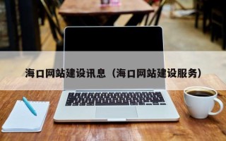 海南海口网站建设讯息（海口网站建设服务）