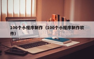 海南100个小程序制作（100个小程序制作软件）